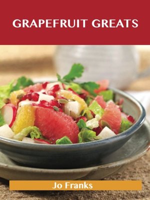 cover image of Grapefruit Greats: Delicious Grapefruit Recipes, The Top 90 Grapefruit Recipes